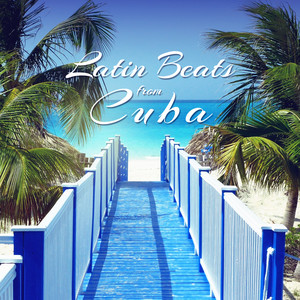 Latin Beats from Cuba: Total Relaxation, Best Songs for Summer Time, Salsa Dance Music, Perfect Party