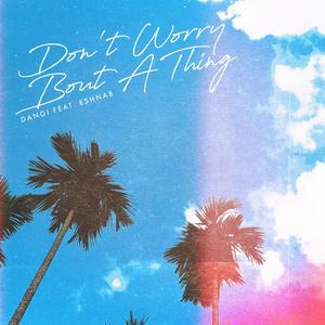 Don't Worry Bout A Thing(feat. Eshnab)