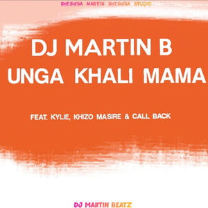 DJ Martin B Unga Khali Mama (feat Kylie Khizo Masire & Call Back)