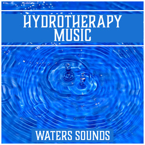 Hydrotherapy Music: Waters Sounds – Music for Deep Rest, Spa, Yoga, Meditation Relaxing Songs of Nature (Sea, Waves, Rain, Stream)