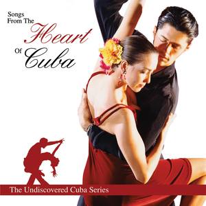 Songs from the Heart of Cuba - The Undiscovered Cuba Series