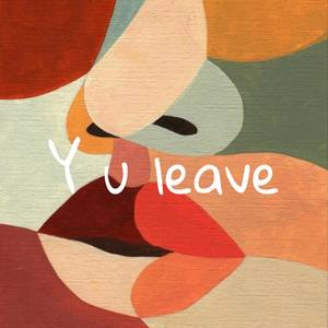 Y U Leave (Explicit)