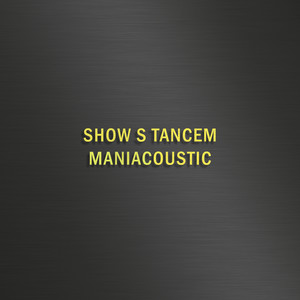 SHOW S TANCEM - MANIACOUSTIC