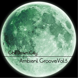 Chill Down City, Ambient Grooves, Vol. 5