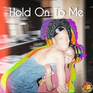 HOLD ON TO ME