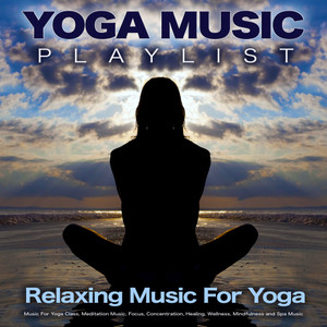 Yoga Music Playlist: Relaxing Music For Yoga, Music For Yoga Class, Meditation Music, Focus, Concentration, Healing, Wellness, Mindfulness and Spa Music