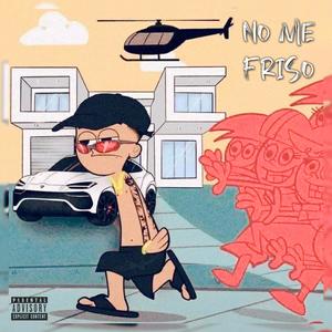 NO ME FRISO (Explicit)