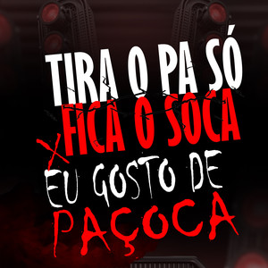 TIRA O PA SÓ FICA O SOCA x EU GOSTO DE PAÇOCA (Explicit)