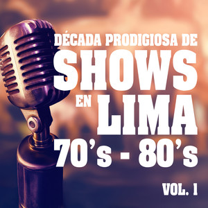 Década Prodigiosa de Shows en Lima, Vol.1 (70's - 80's)