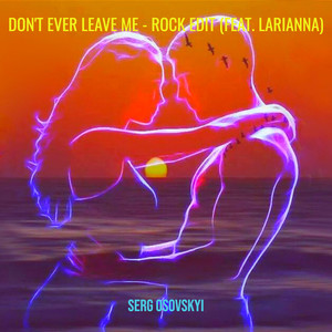 Don't Ever Leave Me - Rock Edit