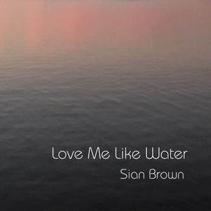 Love Me Like Water (with Phillip Waldron & Michael Pigneguy)