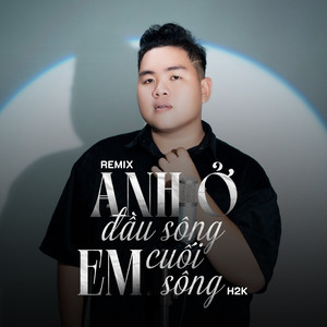 Anh Ở Đầu Sông Em Cuối Sông (Remix)