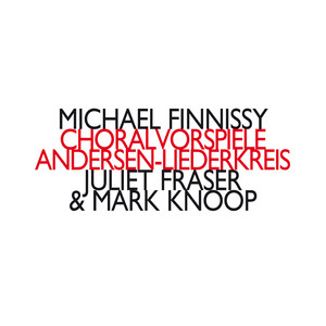 Michael Finnissy: Choralvorspiele / Andersen-Liederkreis