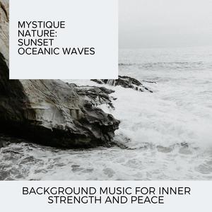 Mystique Nature: Sunset Oceanic Waves - Background Music for Inner Strength and Peace