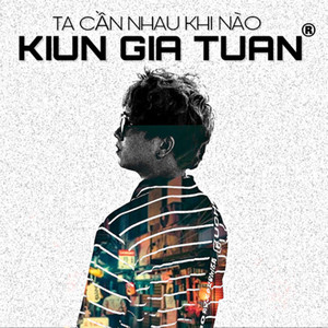 Ta Cần Nhau Khi Nào