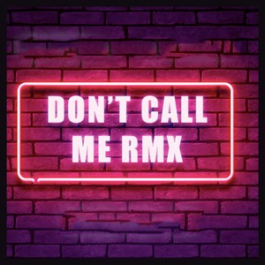 Don't Call Me (RMX) [Explicit]