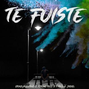 Te Fuiste(feat. T.Rico & Fercho Rico)