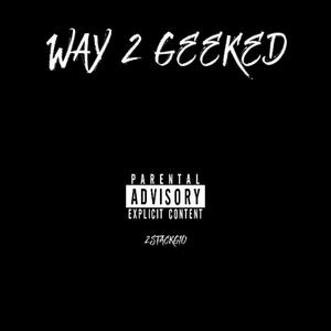 WAY TO GEEKED (Explicit)