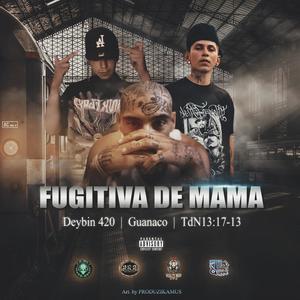 Fugitiva De Mama (feat. Deybin 4:20 & Mc Guanaco ElCribeño) [Explicit]