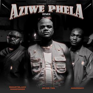 Aziwe Phela Remix (feat. Nomndayi & Smartblack Mampondo)