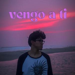 Vengo a ti