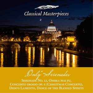 Only Serenades: Serenade No.13, Christmas Concerto, Dido's Lamento, Dance of The Blessed Spirits, Ombra Mai Fu (Classical Masterpieces)