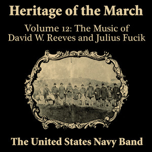 UNITED STATES NAVY BAND: Heritage of the March, Vol. 12 (The Music of David W. Reeves and Julius Fuc