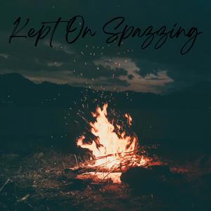 Kept On Spazzing (Explicit)