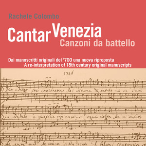 Cantar Venezia, canzoni da battello. Dai manoscritti originali del '700 una nuova riproposta (A Re-interpretation of 18th Century Original Manuscripts)