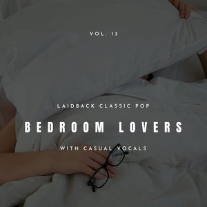 Bedroom Lovers - Laidback Classic Pop with Casual Vocals, Vol. 13