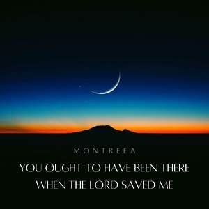 You Ought to Have Been There When the Lord Saved Me