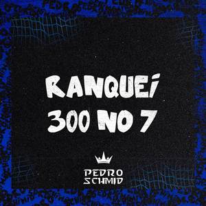 Ranquei 300 No 7, Nois Que Faz e Acontece (Explicit)