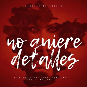 no quiere detalles (feat. Yesty Melody & LatrellTheMelody)