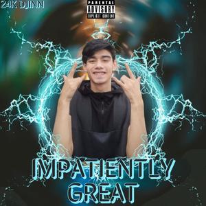 IMPATIENTLY GREAT (Explicit)