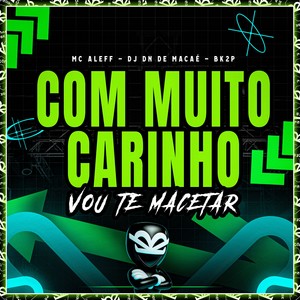 COM MUITO CARINHO VOU TE MACETAR (Explicit)