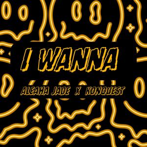 I Wanna (feat. Konquest C.P) (Explicit)