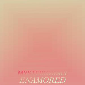 Mysteriously Enamored