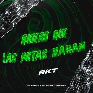 Quiero Que Las Putas Hagan - RKT