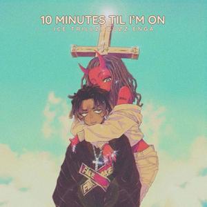 10 minutes til i'm on