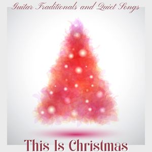 This Is Christmas: Xmas 2021, Guitar Traditionals and Quiet Songs for Christmas Day