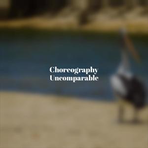 Choreography Uncomparable