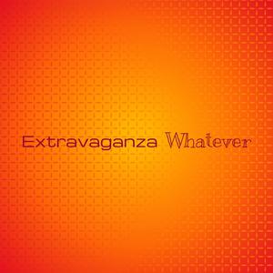 Extravaganza Whatever