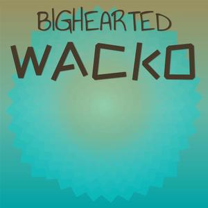 Bighearted Wacko