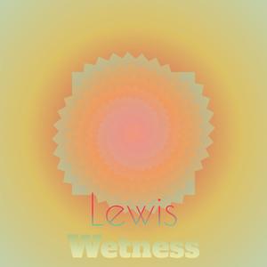 Lewis Wetness