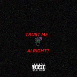 Trust Me... alright? (Explicit)