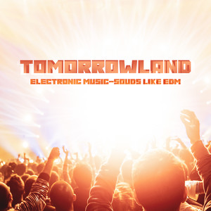 Tomorrowland, Electronic Music-Souds Like EDM