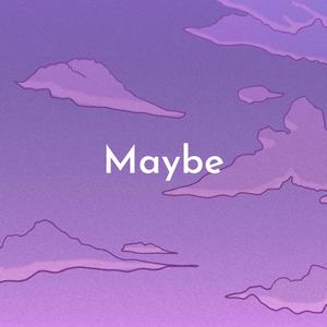 Maybe