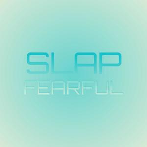 Slap Fearful