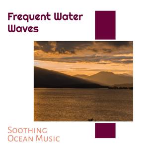 Frequent Water Waves - Soothing Ocean Music