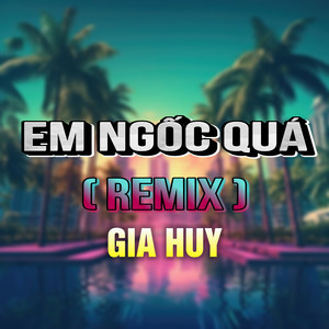 Em Ngốc Quá (QV Remix|Version 2)